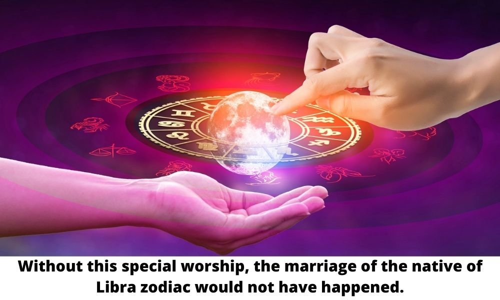 Without this special worship, the marriage of the native of Libra zodiac would not have happened.