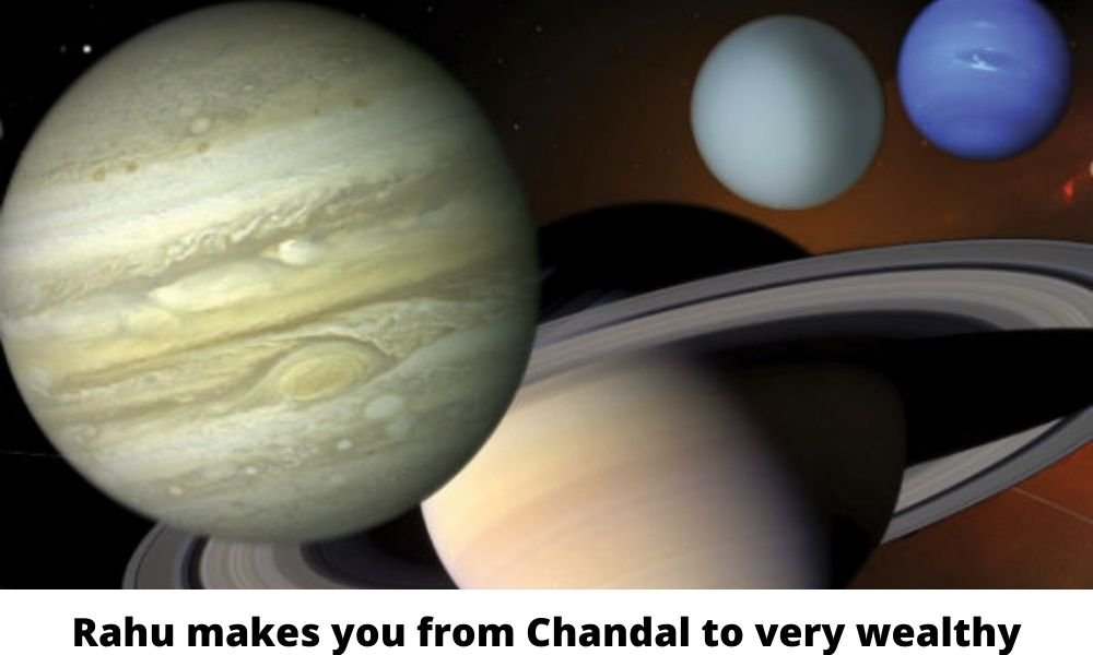 Rahu makes you from Chandal to very wealthy