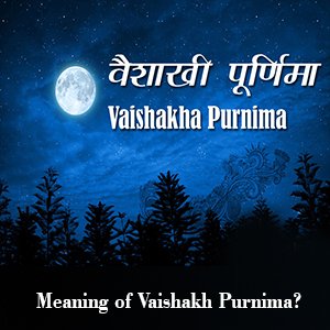 Vaishakha Purnima Vaishakha Purnima| Purnima 2023